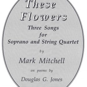 These Flowers: A Song Cycle for Soprano and String Quartet